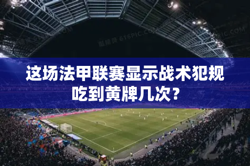 这场法甲联赛显示战术犯规吃到黄牌几次？