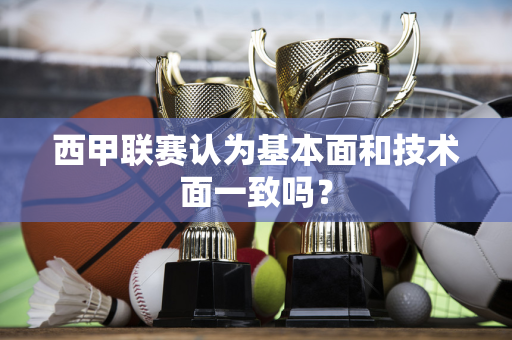 西甲联赛认为基本面和技术面一致吗？