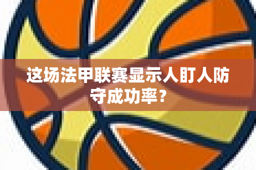 这场法甲联赛显示人盯人防守成功率？