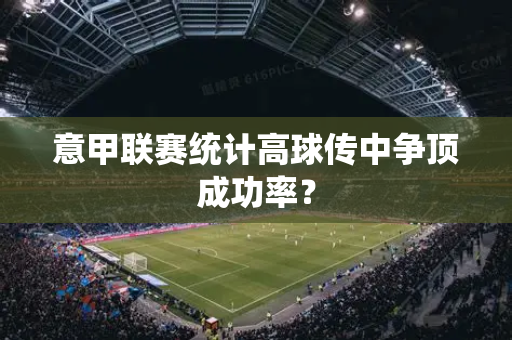 意甲联赛统计高球传中争顶成功率?-第1张图片-体育赛事解析网-新浪体育网 意甲联赛统计高球传中争顶成功率?-第1张图片-体育赛事解析网-新浪体育网