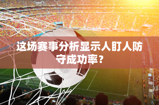 这场赛事分析显示人盯人防守成功率？