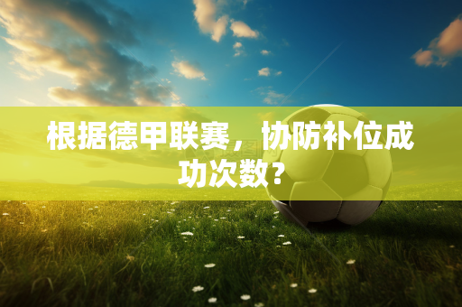 根据德甲联赛，协防补位成功次数？