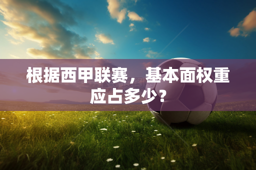 根据西甲联赛，基本面权重应占多少？