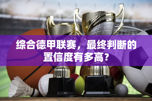 综合德甲联赛，最终判断的置信度有多高？