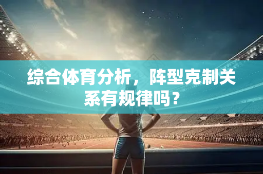 综合体育分析，阵型克制关系有规律吗？