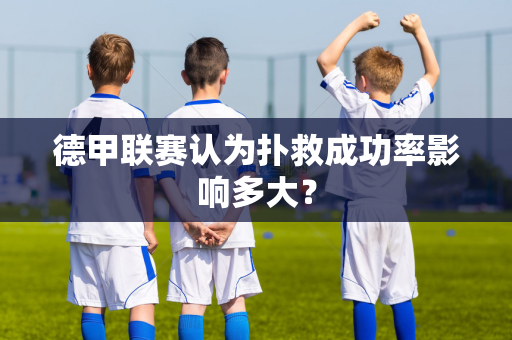 德甲联赛认为扑救成功率影响多大？