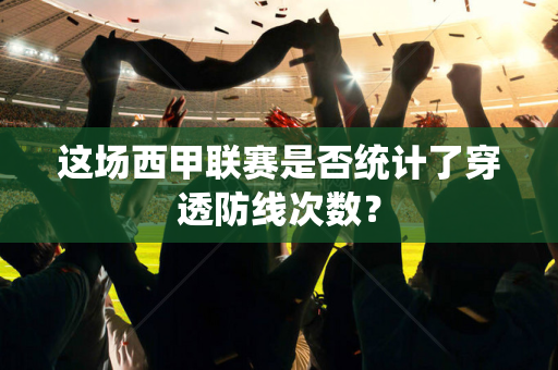 这场西甲联赛是否统计了穿透防线次数？