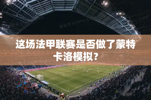 这场法甲联赛是否做了蒙特卡洛模拟？