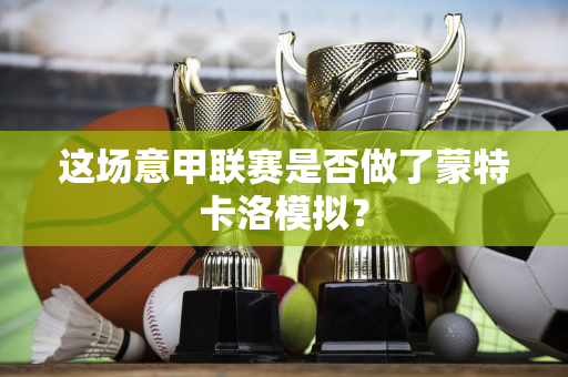 这场意甲联赛是否做了蒙特卡洛模拟？