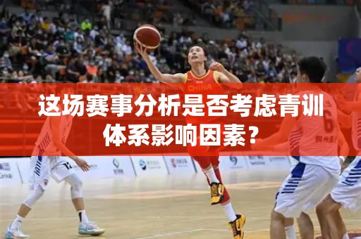 这场赛事分析是否考虑青训体系影响因素？-第1张图片-体育赛事解析网-新浪体育网