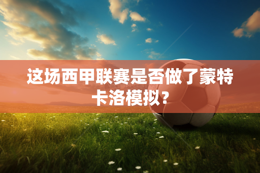 这场西甲联赛是否做了蒙特卡洛模拟？