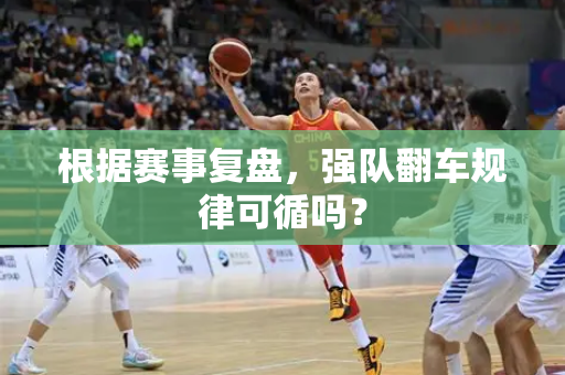 根据赛事复盘，强队翻车规律可循吗？