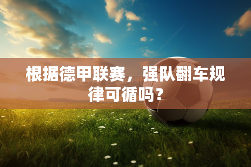 根据德甲联赛，强队翻车规律可循吗？