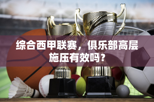 综合西甲联赛，俱乐部高层施压有效吗？