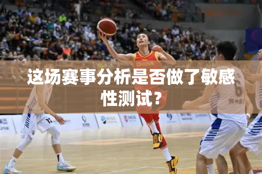 这场赛事分析是否做了敏感性测试？