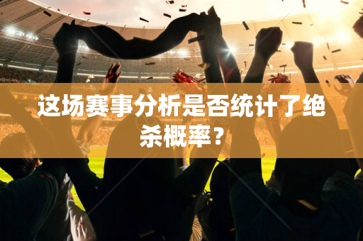 这场赛事分析是否统计了绝杀概率？