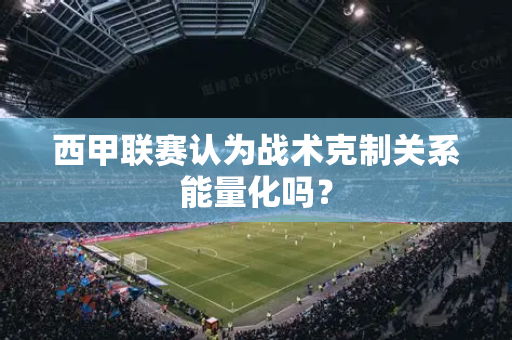 西甲联赛认为战术克制关系能量化吗？