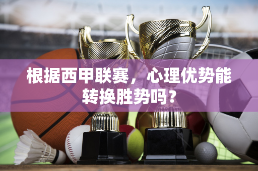 根据西甲联赛，心理优势能转换胜势吗？
