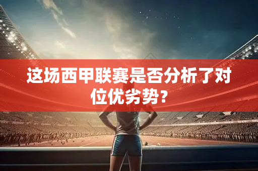 这场西甲联赛是否分析了对位优劣势？