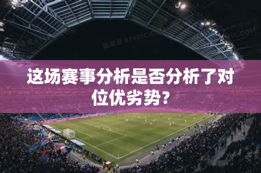 这场赛事分析是否分析了对位优劣势？