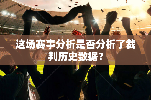 这场赛事分析是否分析了裁判历史数据？