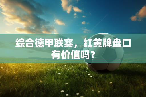 综合德甲联赛，红黄牌盘口有价值吗？