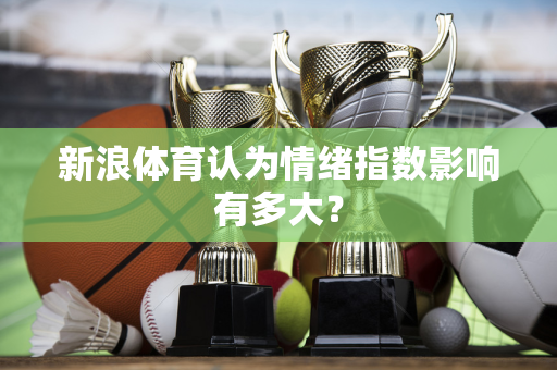 新浪体育认为情绪指数影响有多大？