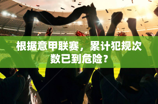 根据意甲联赛，累计犯规次数已到危险？