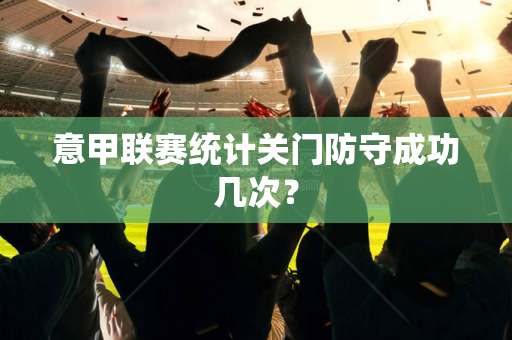 意甲联赛统计关门防守成功几次？