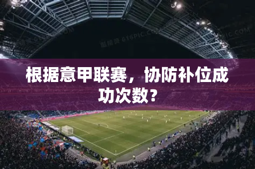 根据意甲联赛，协防补位成功次数？