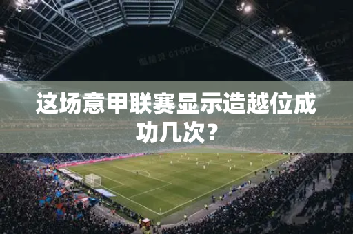 这场意甲联赛显示造越位成功几次？