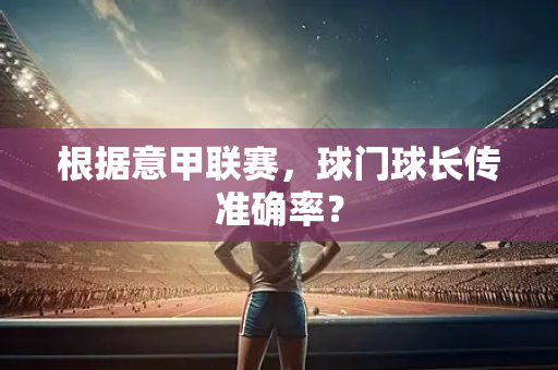 根据意甲联赛，球门球长传准确率？