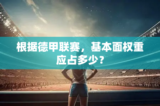根据德甲联赛，基本面权重应占多少？