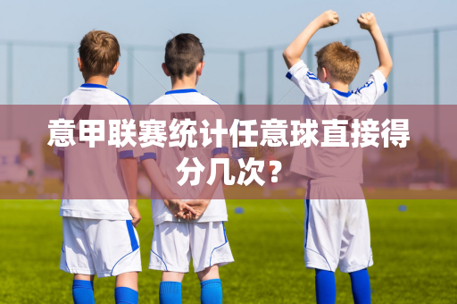 意甲联赛统计任意球直接得分几次？